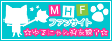 MHFファンサイト　☆ゆるにゃん狩友課？☆